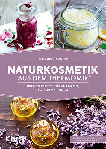 Naturkosmetik aus dem Thermomix®: Über 70 Rezepte für Shampoo, Deo, Creme und Co.